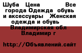 Шуба › Цена ­ 15 000 - Все города Одежда, обувь и аксессуары » Женская одежда и обувь   . Владимирская обл.,Владимир г.